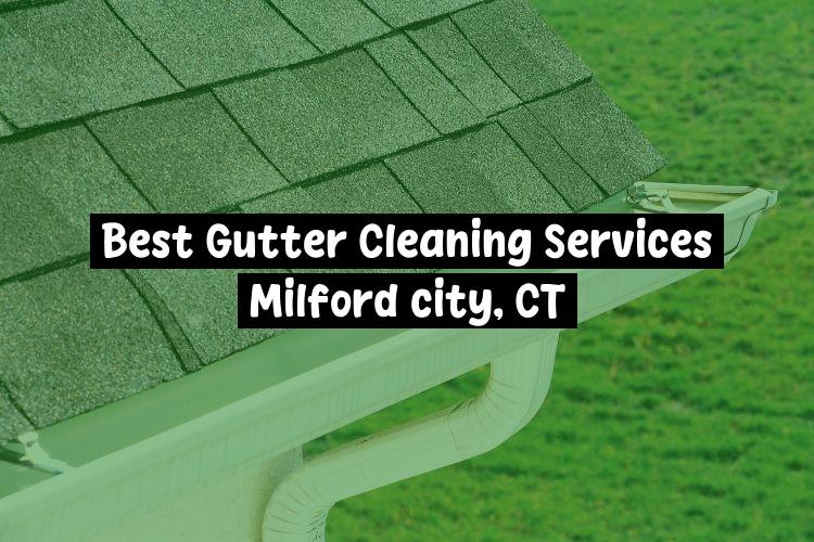 Best Gutter Cleaning Services Milford city, CT